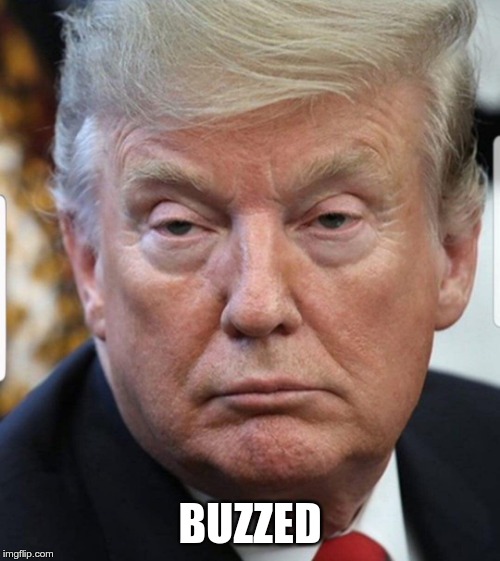 Drug Addict | BUZZED | image tagged in trump,adderall,drugged | made w/ Imgflip meme maker