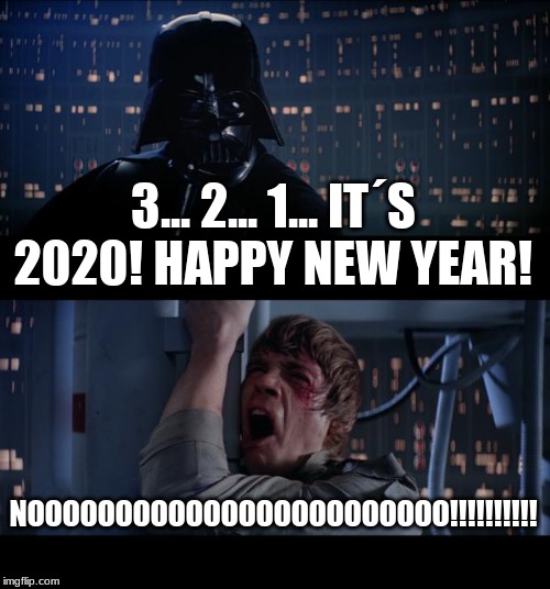 Star Wars No Meme | 3... 2... 1... IT´S 2020! HAPPY NEW YEAR! NOOOOOOOOOOOOOOOOOOOOOOOO!!!!!!!!!! | image tagged in memes,star wars no | made w/ Imgflip meme maker
