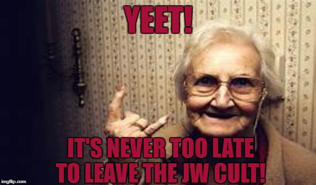 OLD JEHOVAH'S WITNESSES BECOME YOUNG | YEET! IT'S NEVER TOO LATE TO LEAVE THE JW CULT! | image tagged in jehovah's witness,cult,religion,anti-religion | made w/ Imgflip meme maker