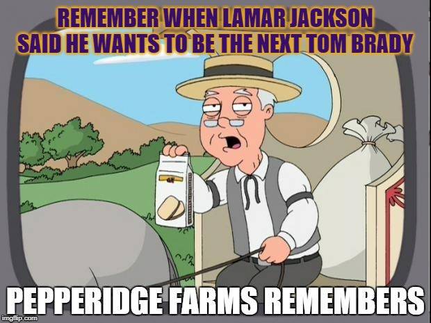 PEPPERIDGE FARMS REMEMBERS | REMEMBER WHEN LAMAR JACKSON SAID HE WANTS TO BE THE NEXT TOM BRADY | image tagged in pepperidge farms remembers | made w/ Imgflip meme maker