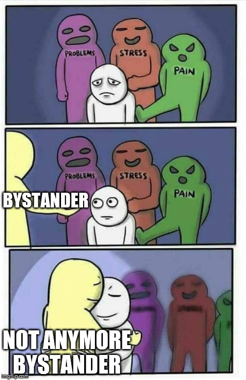 Hug meme | BYSTANDER NOT ANYMORE BYSTANDER | image tagged in hug meme | made w/ Imgflip meme maker