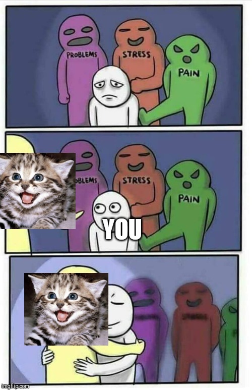 Hug meme | YOU | image tagged in hug meme | made w/ Imgflip meme maker