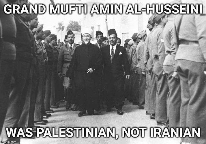 GRAND MUFTI AMIN AL-HUSSEINI WAS PALESTINIAN, NOT IRANIAN | made w/ Imgflip meme maker
