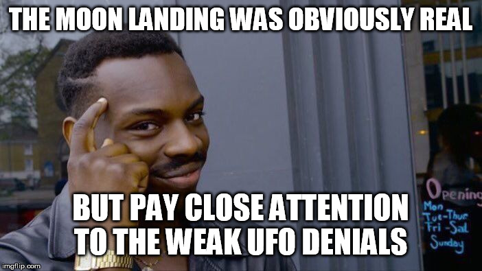 Roll Safe Think About It Meme | THE MOON LANDING WAS OBVIOUSLY REAL BUT PAY CLOSE ATTENTION TO THE WEAK UFO DENIALS | image tagged in memes,roll safe think about it | made w/ Imgflip meme maker