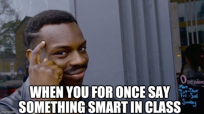Roll Safe Think About It | WHEN YOU FOR ONCE SAY SOMETHING SMART IN CLASS | image tagged in memes,roll safe think about it | made w/ Imgflip meme maker