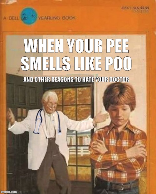 When your pee smells like poo | WHEN YOUR PEE SMELLS LIKE POO; AND OTHER REASONS TO HATE YOUR DOCTOR | image tagged in book,book cover,pee,poo,poop,doctor | made w/ Imgflip meme maker
