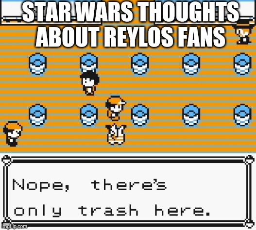 Nope, there's only trash here | STAR WARS THOUGHTS ABOUT REYLOS FANS | image tagged in nope there's only trash here | made w/ Imgflip meme maker