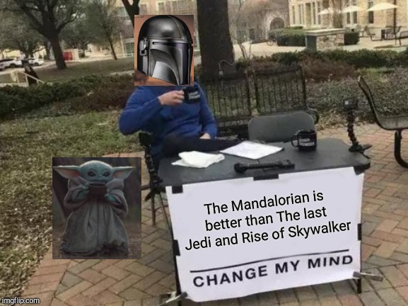 Change My Mind Meme | The Mandalorian is better than The last Jedi and Rise of Skywalker | image tagged in memes,change my mind | made w/ Imgflip meme maker