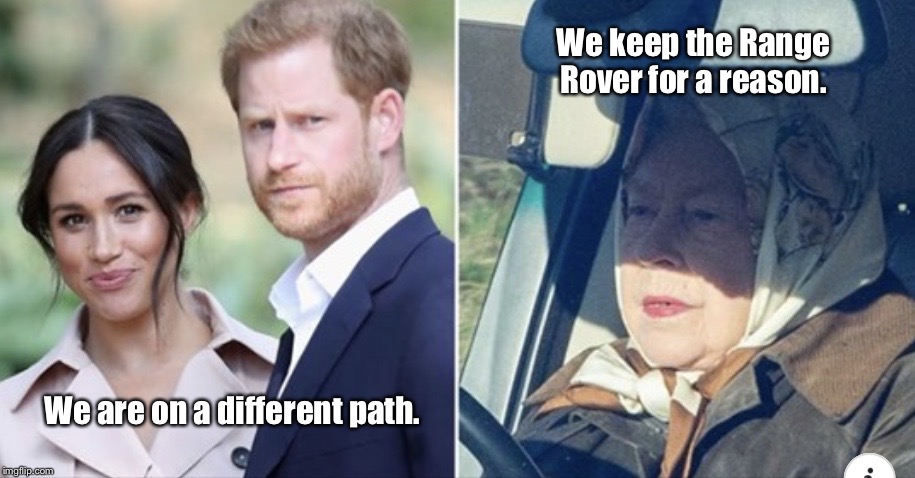The Queen | We keep the Range Rover for a reason. We are on a different path. | image tagged in sussexes v the queen,meghan markle,harry mountbatten windsor,prince harry,memes | made w/ Imgflip meme maker