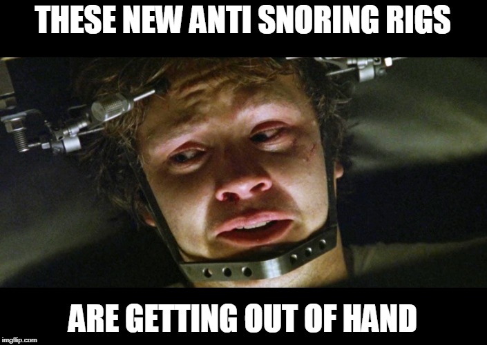 The things you do because you are terrified of your wife | THESE NEW ANTI SNORING RIGS; ARE GETTING OUT OF HAND | image tagged in just a joke,but she does know where i sleep | made w/ Imgflip meme maker