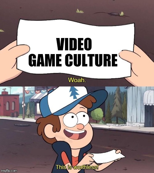 Go outside gamers | VIDEO GAME CULTURE | image tagged in useless dipper,memes,gamers rise up | made w/ Imgflip meme maker