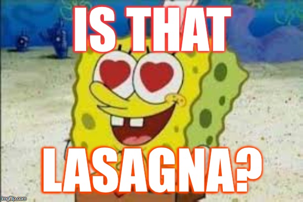 IS THAT LASAGNA? | made w/ Imgflip meme maker