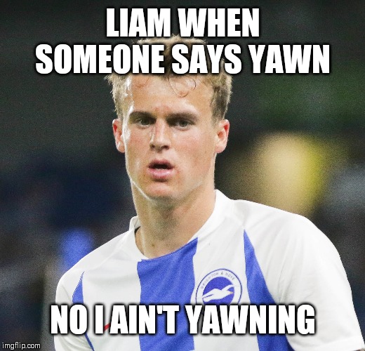 LIAM WHEN SOMEONE SAYS YAWN; NO I AIN'T YAWNING | made w/ Imgflip meme maker