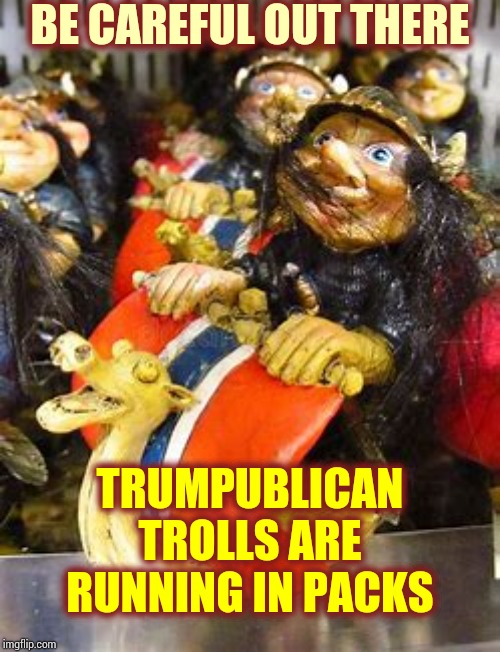 As Predicted Truth Is A Trumpublican Troll's Kryptonite | BE CAREFUL OUT THERE; TRUMPUBLICAN TROLLS ARE RUNNING IN PACKS | image tagged in memes,imgflip trolls,media trolls,trumpublican trolls,liars club,trump unfit unqualified dangerous | made w/ Imgflip meme maker