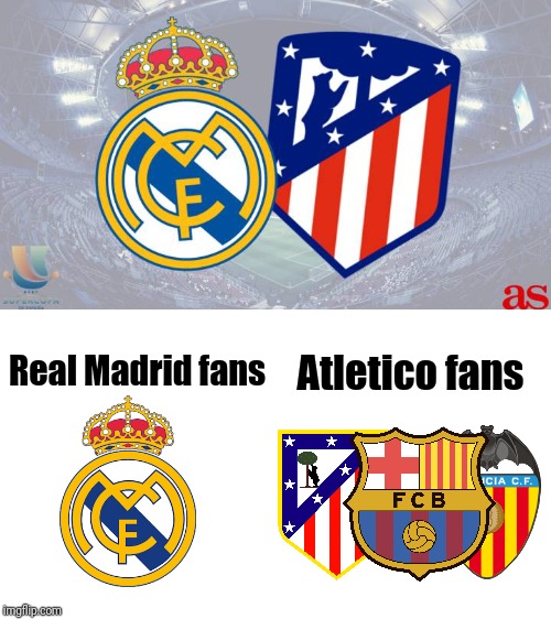 lul | Atletico fans; Real Madrid fans | image tagged in memes,funny,funny memes,football,soccer,spain | made w/ Imgflip meme maker