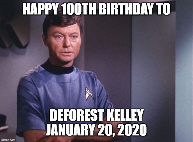 Dr. McCoy | HAPPY 100TH BIRTHDAY TO; DEFOREST KELLEY
JANUARY 20, 2020 | image tagged in dr mccoy | made w/ Imgflip meme maker