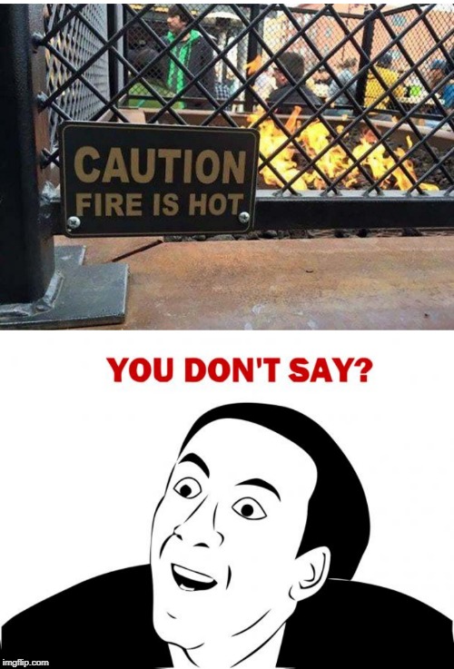 FIRE = HOT | image tagged in memes,you don't say,stupid signs,fire | made w/ Imgflip meme maker