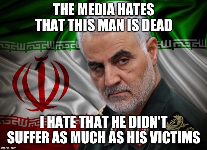 Perspective | THE MEDIA HATES THAT THIS MAN IS DEAD; I HATE THAT HE DIDN'T SUFFER AS MUCH AS HIS VICTIMS | image tagged in general soleimani dead,taking out the trash,burn in hell dirtbag,soleimani was trash,see know one cares,who is next | made w/ Imgflip meme maker