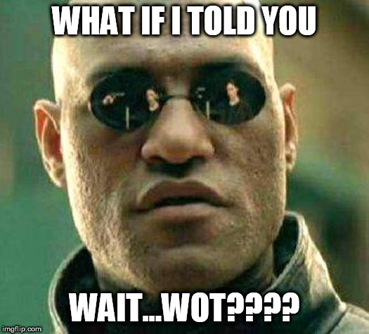 What if i told you | WHAT IF I TOLD YOU; WAIT...WOT???? | image tagged in what if i told you | made w/ Imgflip meme maker