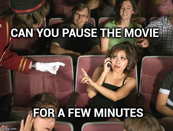 Phone in Theatre | CAN YOU PAUSE THE MOVIE FOR A FEW MINUTES | image tagged in phone in theatre | made w/ Imgflip meme maker