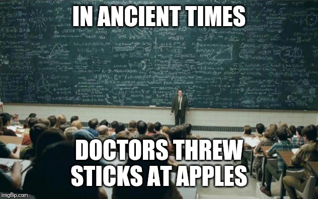 Professor in front of class | IN ANCIENT TIMES DOCTORS THREW STICKS AT APPLES | image tagged in professor in front of class | made w/ Imgflip meme maker