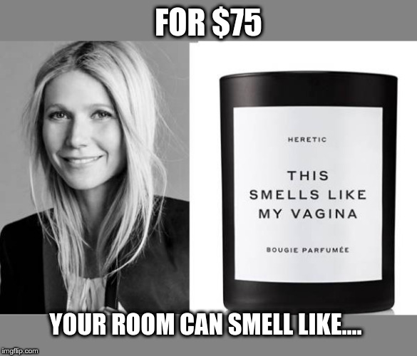 Gwyneth Paltrow’s New Candle | FOR $75; YOUR ROOM CAN SMELL LIKE.... | image tagged in gwyneth paltrow,candles,funny memes,smelly | made w/ Imgflip meme maker