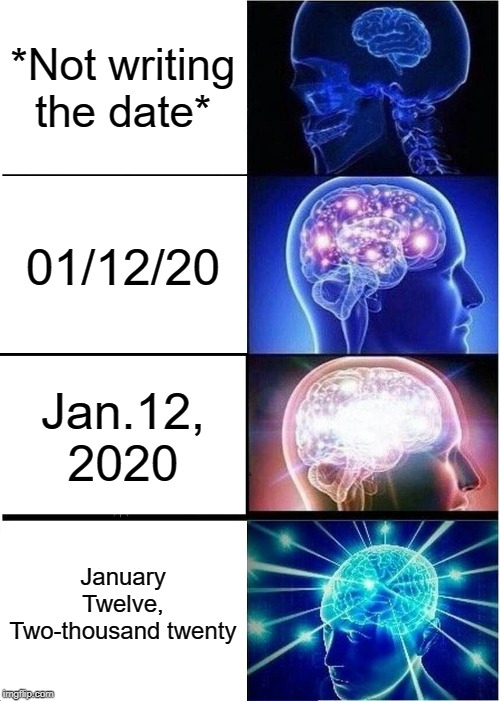 Expanding Brain Meme | *Not writing the date*; 01/12/20; Jan.12, 2020; January Twelve, Two-thousand twenty | image tagged in memes,expanding brain | made w/ Imgflip meme maker