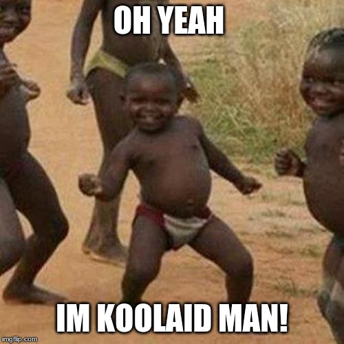Third World Success Kid | OH YEAH; IM KOOLAID MAN! | image tagged in memes,third world success kid | made w/ Imgflip meme maker