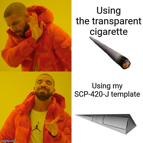 Drake Hotline Bling Meme | Using the transparent cigarette; Using my SCP-420-J template | image tagged in memes,drake hotline bling | made w/ Imgflip meme maker