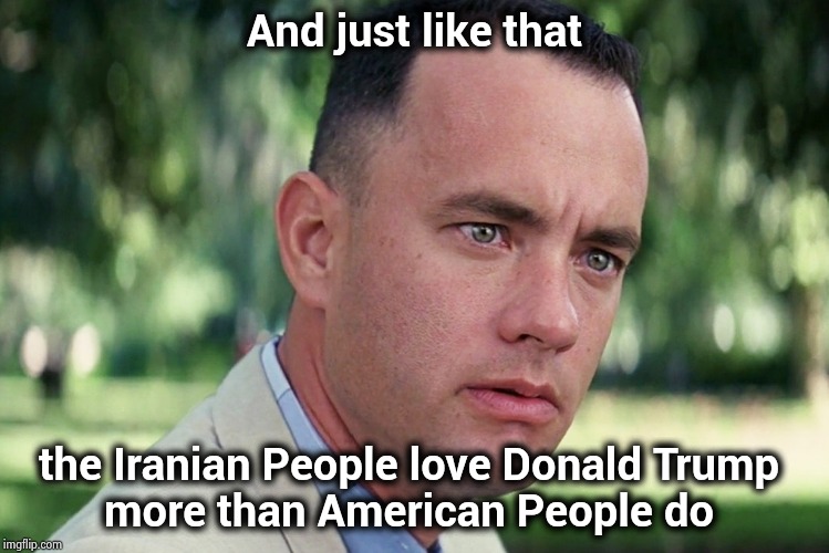 Yes , NBC , all those people at the Funeral were celebrating | And just like that; the Iranian People love Donald Trump 
more than American People do | image tagged in memes,and just like that,fake news,traitors,love iran | made w/ Imgflip meme maker