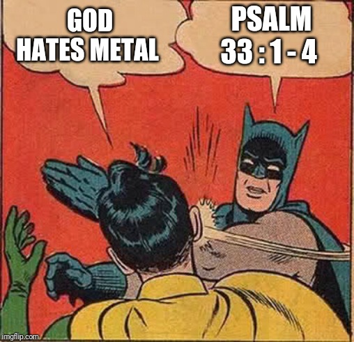 Batman Slapping Robin | GOD HATES METAL; PSALM 33 : 1 - 4 | image tagged in memes,batman slapping robin | made w/ Imgflip meme maker