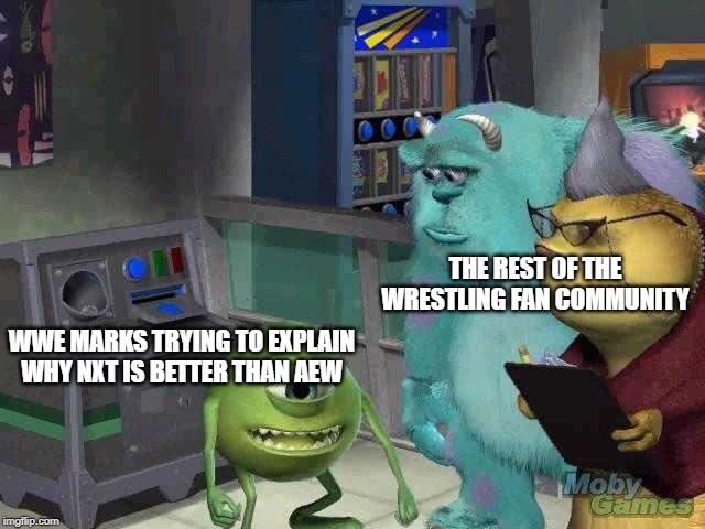 Mike wazowski trying to explain | THE REST OF THE WRESTLING FAN COMMUNITY; WWE MARKS TRYING TO EXPLAIN WHY NXT IS BETTER THAN AEW | image tagged in mike wazowski trying to explain | made w/ Imgflip meme maker
