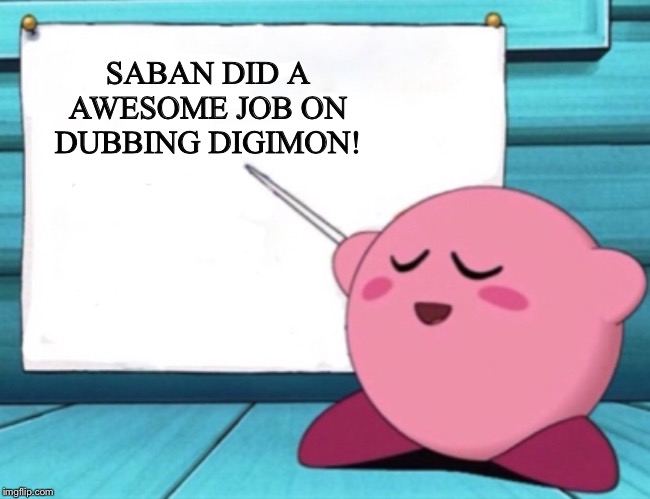 Kirby's lesson | SABAN DID A AWESOME JOB ON DUBBING DIGIMON! | image tagged in kirby's lesson | made w/ Imgflip meme maker