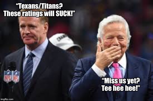 “Texans/Titans? These ratings will SUCK!”; “Miss us yet? Tee hee hee!” | made w/ Imgflip meme maker