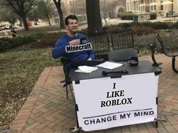 Change My Mind Meme | Minecraft; I LIKE ROBLOX | image tagged in memes,change my mind | made w/ Imgflip meme maker