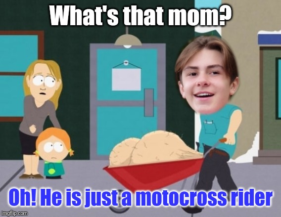 Motocross rider | What's that mom? Oh! He is just a motocross rider | image tagged in motocross,easy rider,fearless,brave | made w/ Imgflip meme maker