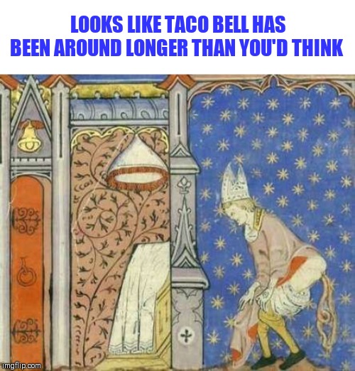 LOOKS LIKE TACO BELL HAS BEEN AROUND LONGER THAN YOU'D THINK | image tagged in taco bell,weird paintings,never been but i've heard some stories | made w/ Imgflip meme maker