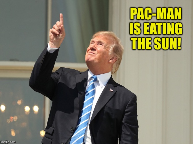 Trump Sun | PAC-MAN IS EATING THE SUN! | image tagged in trump sun | made w/ Imgflip meme maker