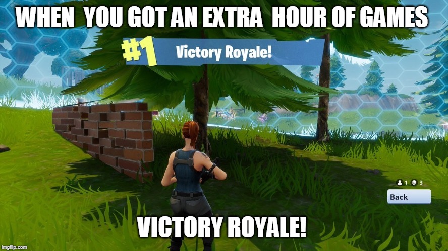 Fortnight victory royale | WHEN  YOU GOT AN EXTRA  HOUR OF GAMES; VICTORY ROYALE! | image tagged in fortnight victory royale | made w/ Imgflip meme maker