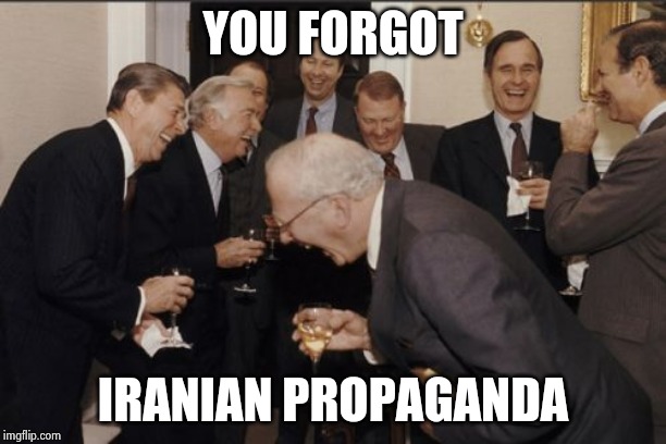 Laughing Men In Suits Meme | YOU FORGOT IRANIAN PROPAGANDA | image tagged in memes,laughing men in suits | made w/ Imgflip meme maker