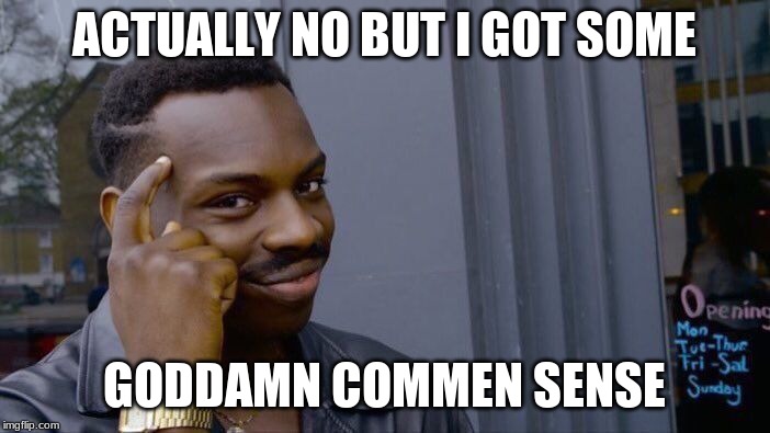 Roll Safe Think About It Meme | ACTUALLY NO BUT I GOT SOME GO***MN COMMON SENSE | image tagged in memes,roll safe think about it | made w/ Imgflip meme maker