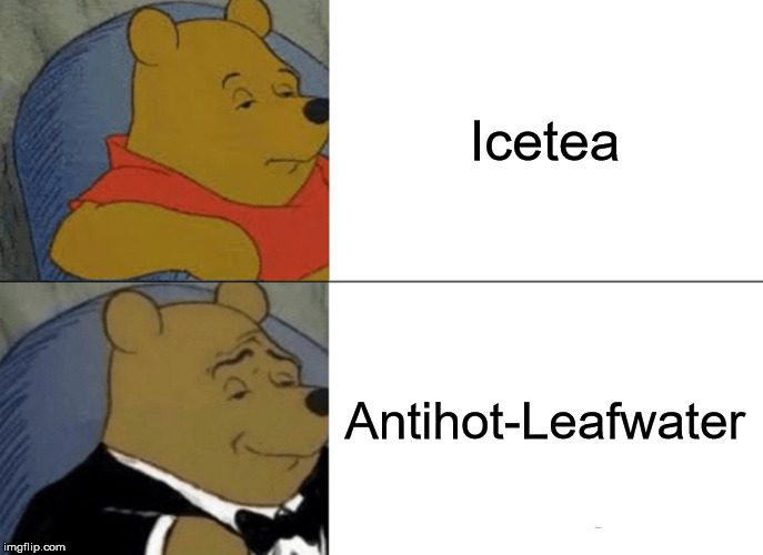 Who doesnt like Antihot-Leafewater? |  Icetea; Antihot-Leafwater | image tagged in memes,tuxedo winnie the pooh,funny,funny memes,upvote | made w/ Imgflip meme maker