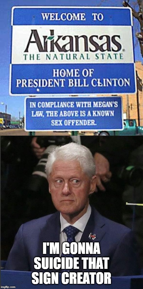 Sex Offender Warning | I'M GONNA SUICIDE THAT SIGN CREATOR | image tagged in bill clinton scared | made w/ Imgflip meme maker