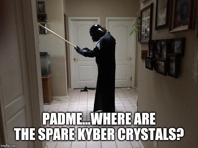 Darth Vader Light Saber | PADME...WHERE ARE THE SPARE KYBER CRYSTALS? | image tagged in darth vader light saber | made w/ Imgflip meme maker