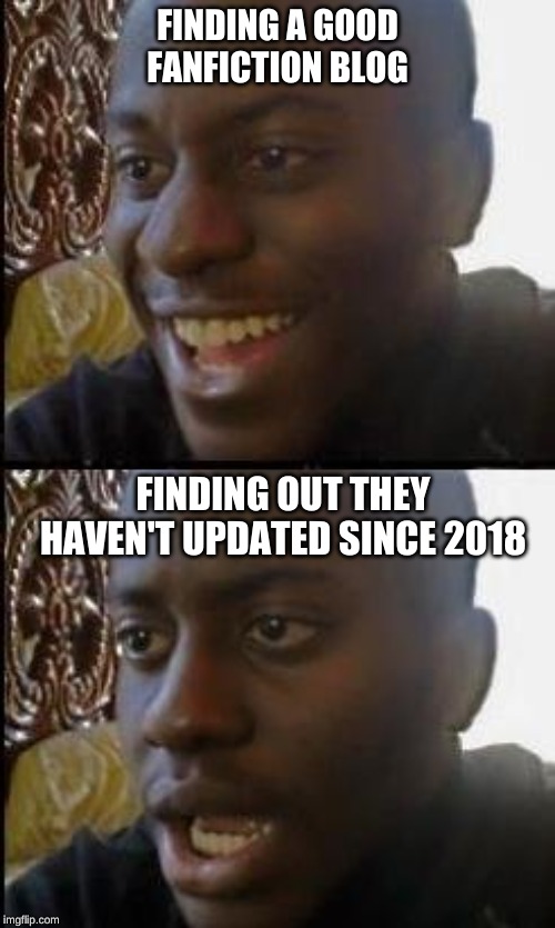 Disappointed Black Guy | FINDING A GOOD FANFICTION BLOG; FINDING OUT THEY HAVEN'T UPDATED SINCE 2018 | image tagged in disappointed black guy | made w/ Imgflip meme maker