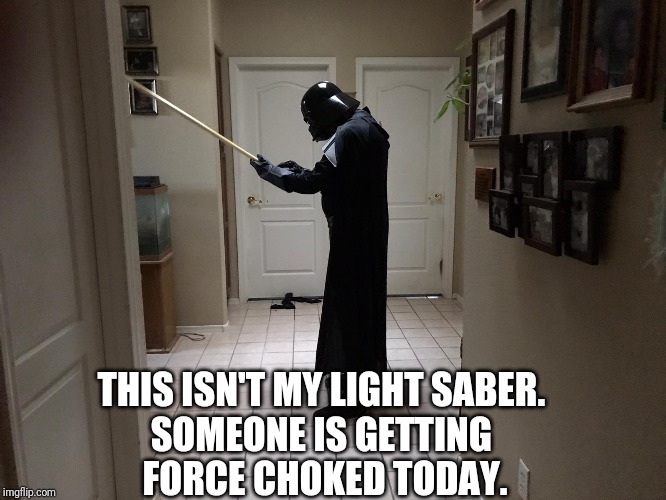Darth Vader Light Saber | THIS ISN'T MY LIGHT SABER. 
SOMEONE IS GETTING 
FORCE CHOKED TODAY. | image tagged in darth vader light saber | made w/ Imgflip meme maker