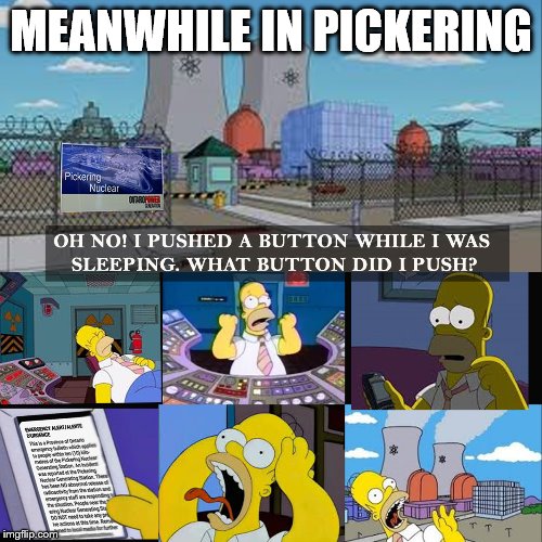 False Nuclear Emergency Alert in Pickering, Ontario |  MEANWHILE IN PICKERING | image tagged in pickering,canada,nuclear power,nuclear plant,emergency alert,false flag | made w/ Imgflip meme maker