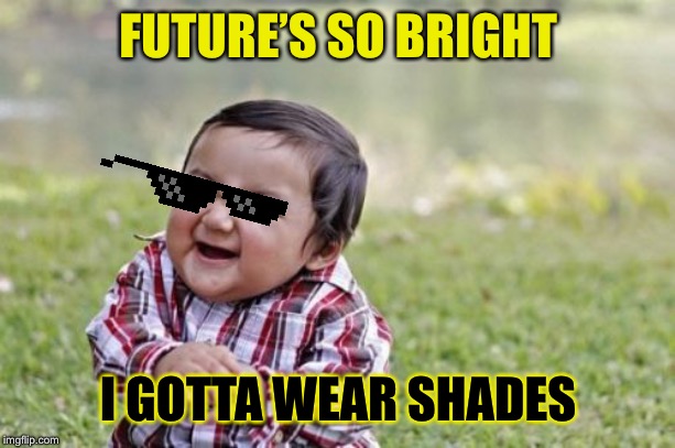 Evil Toddler Meme | FUTURE’S SO BRIGHT I GOTTA WEAR SHADES | image tagged in memes,evil toddler | made w/ Imgflip meme maker