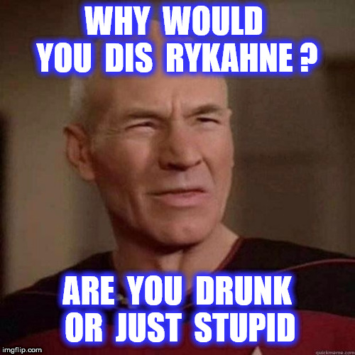 WHY  WOULD  YOU  DIS  RYKAHNE ? ARE  YOU  DRUNK  OR  JUST  STUPID | made w/ Imgflip meme maker