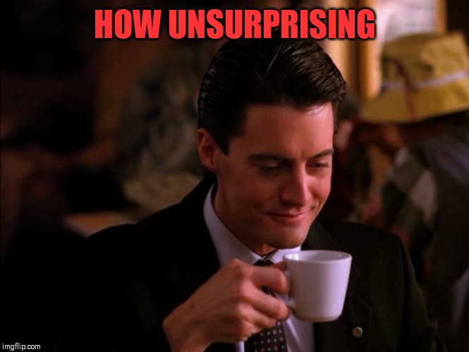 Twin Peaks Coffee | HOW UNSURPRISING | image tagged in twin peaks coffee | made w/ Imgflip meme maker